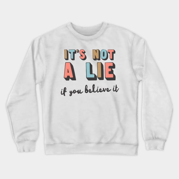 It's Not A Lie If You Believe It Crewneck Sweatshirt by DankFutura